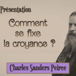 Comment se fixe la croyance ? selon C. S. Peirce – 1 – Présentation